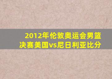 2012年伦敦奥运会男篮决赛美国vs尼日利亚比分