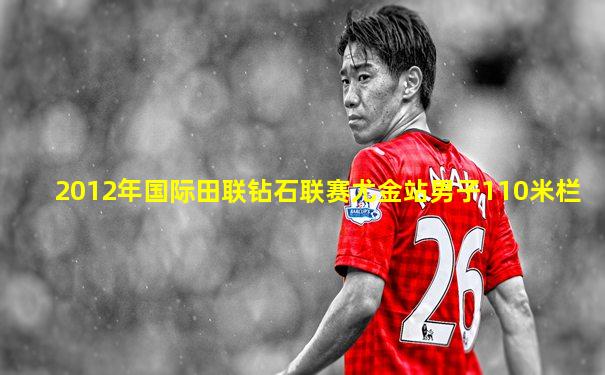 2012年国际田联钻石联赛尤金站男子110米栏
