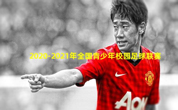 2020-2021年全国青少年校园足球联赛