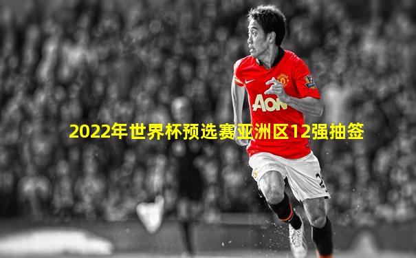 2022年世界杯预选赛亚洲区12强抽签