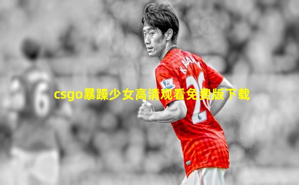 csgo暴躁少女高清观看免费版下载