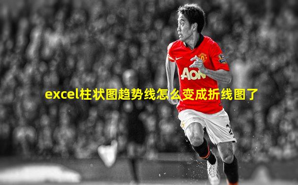 excel柱状图趋势线怎么变成折线图了