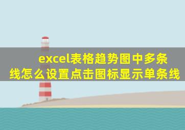 excel表格趋势图中多条线怎么设置点击图标显示单条线