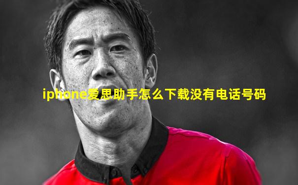 iphone爱思助手怎么下载没有电话号码