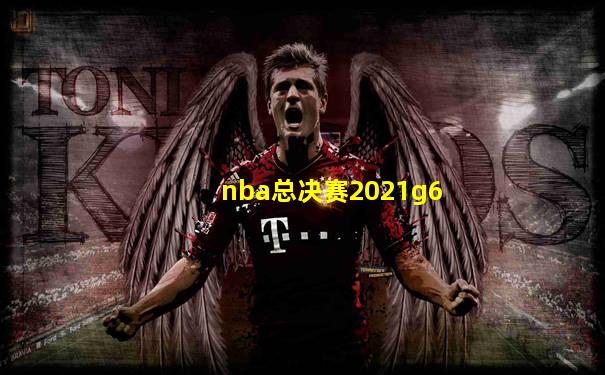 nba总决赛2021g6