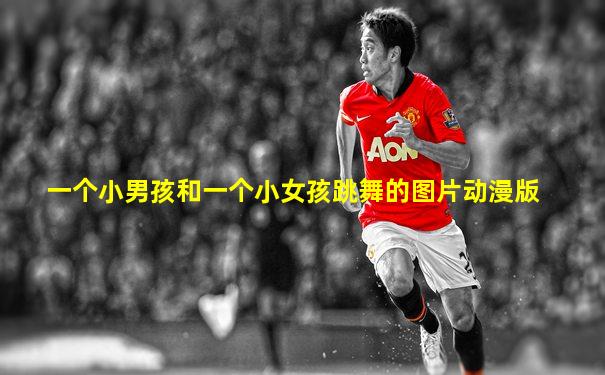 一个小男孩和一个小女孩跳舞的图片动漫版
