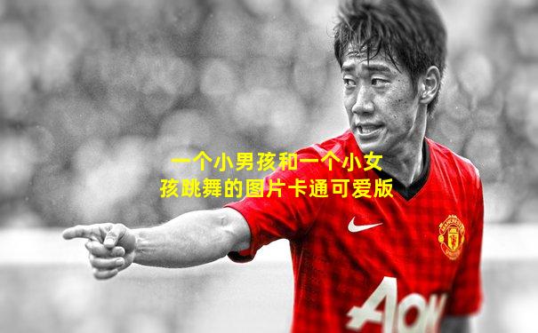 一个小男孩和一个小女孩跳舞的图片卡通可爱版