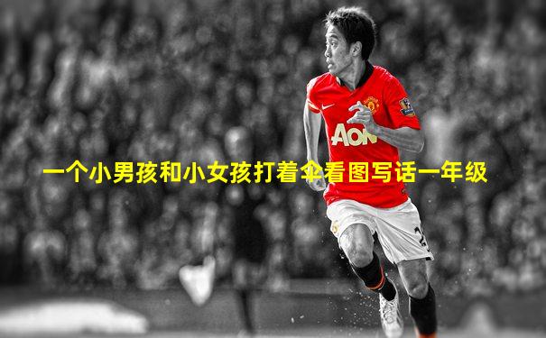 一个小男孩和小女孩打着伞看图写话一年级