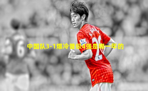 中国队3-1爆冷晋级4强是哪一年的