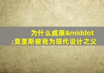 为什么威廉·莫里斯被我为现代设计之父