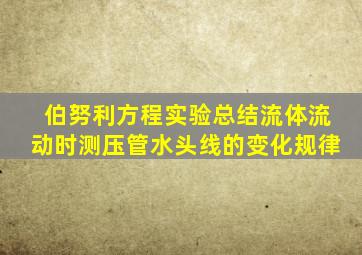 伯努利方程实验总结流体流动时测压管水头线的变化规律