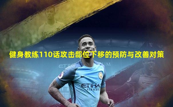 健身教练110话攻击部位下移的预防与改善对策