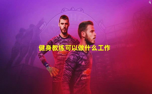 健身教练可以做什么工作