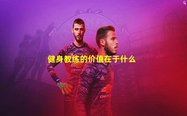 健身教练的价值在于什么