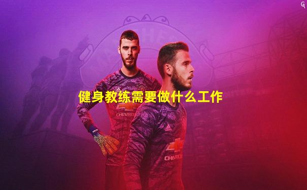 健身教练需要做什么工作