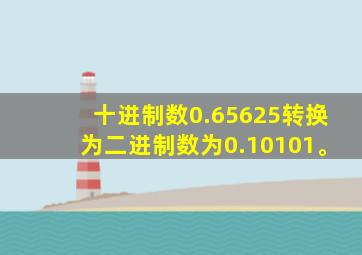 十进制数0.65625转换为二进制数为0.10101。