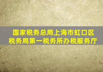 国家税务总局上海市虹口区税务局第一税务所办税服务厅