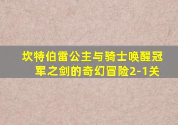 坎特伯雷公主与骑士唤醒冠军之剑的奇幻冒险2-1关