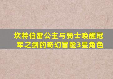 坎特伯雷公主与骑士唤醒冠军之剑的奇幻冒险3星角色