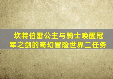 坎特伯雷公主与骑士唤醒冠军之剑的奇幻冒险世界二任务