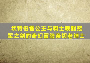 坎特伯雷公主与骑士唤醒冠军之剑的奇幻冒险亲切老绅士