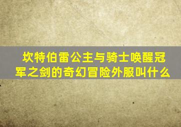 坎特伯雷公主与骑士唤醒冠军之剑的奇幻冒险外服叫什么
