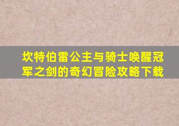 坎特伯雷公主与骑士唤醒冠军之剑的奇幻冒险攻略下载