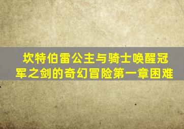 坎特伯雷公主与骑士唤醒冠军之剑的奇幻冒险第一章困难