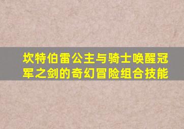 坎特伯雷公主与骑士唤醒冠军之剑的奇幻冒险组合技能