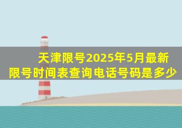 天津限号2025年5月最新限号时间表查询电话号码是多少