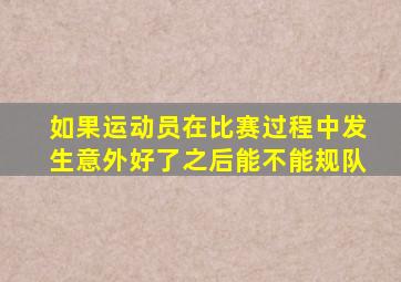 如果运动员在比赛过程中发生意外好了之后能不能规队