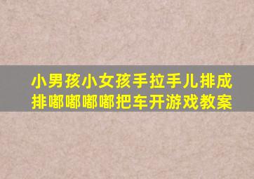 小男孩小女孩手拉手儿排成排嘟嘟嘟嘟把车开游戏教案