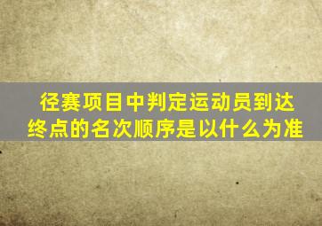 径赛项目中判定运动员到达终点的名次顺序是以什么为准