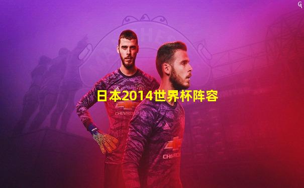 日本2014世界杯阵容