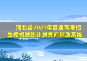 湖北省2021年普通高考招生模拟演练计划查询辅助系统