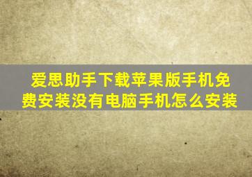 爱思助手下载苹果版手机免费安装没有电脑手机怎么安装