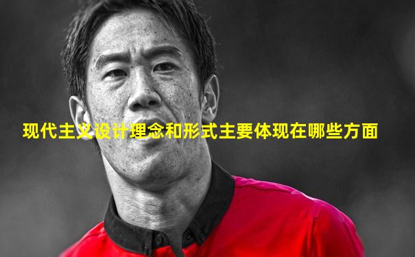现代主义设计理念和形式主要体现在哪些方面