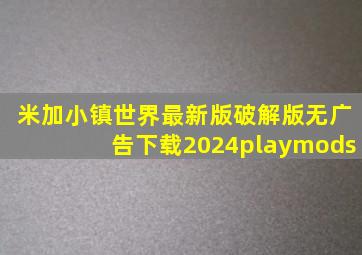 米加小镇世界最新版破解版无广告下载2024playmods