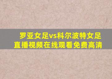 罗亚女足vs科尔波特女足直播视频在线观看免费高清