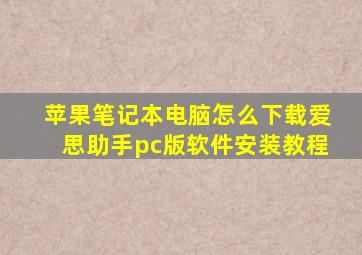 苹果笔记本电脑怎么下载爱思助手pc版软件安装教程