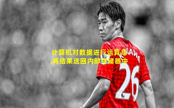 计算机对数据进行运算后,将结果送回内部存储器中