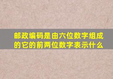 邮政编码是由六位数字组成的它的前两位数字表示什么