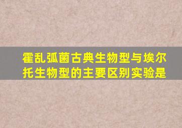霍乱弧菌古典生物型与埃尔托生物型的主要区别实验是