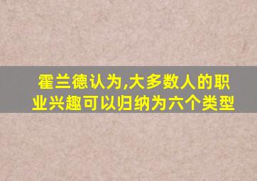 霍兰德认为,大多数人的职业兴趣可以归纳为六个类型